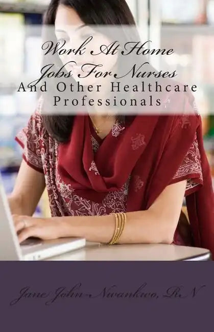 Work At Home Jobs For Nurses: And Other Healthcare Professionals - Paperback