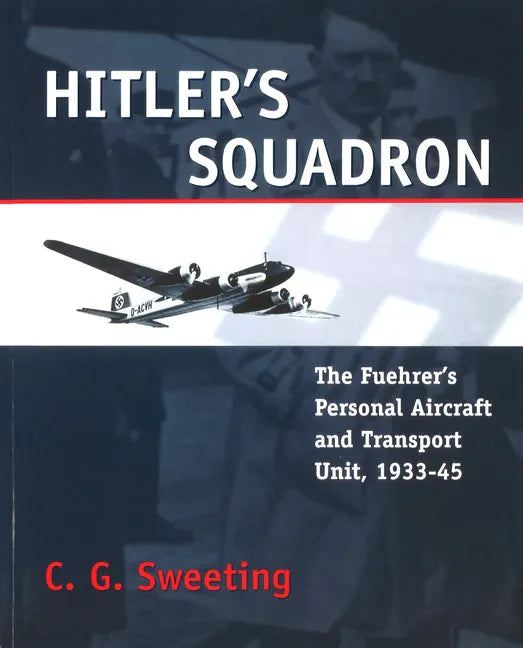 Hitler's Squadron: The Fuehrer's Personal Aircraft and Transport Unit, 1933 - 1945 - Paperback