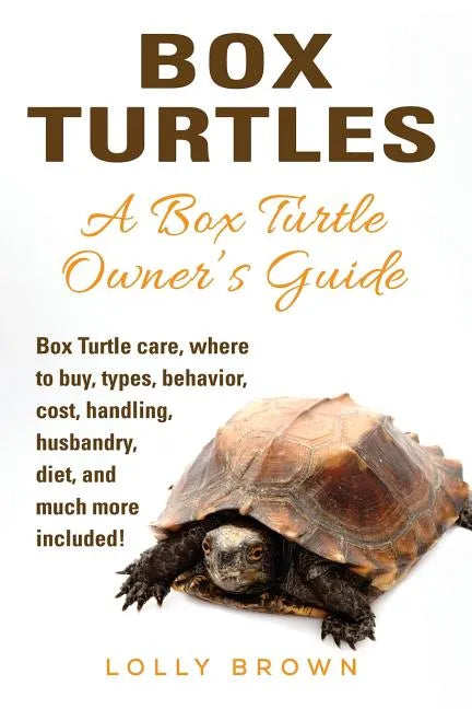 Box Turtles: Box Turtle care, where to buy, types, behavior, cost, handling, husbandry, diet, and much more included! A Box Turtle Owner's Guide - Paperback