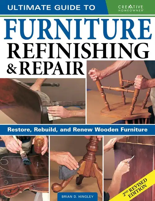 Ultimate Guide to Furniture Refinishing & Repair, 2nd Revised Edition: Restore, Rebuild, and Renew Wooden Furniture - Paperback