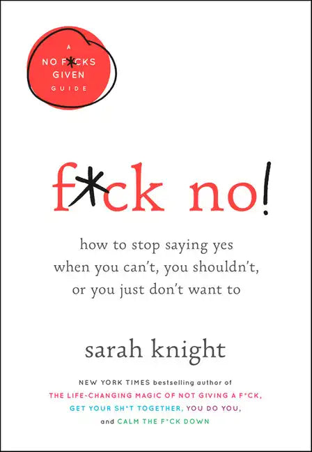 F*ck No!: How to Stop Saying Yes When You Can't, You Shouldn't, or You Just Don't Want to - Hardcover