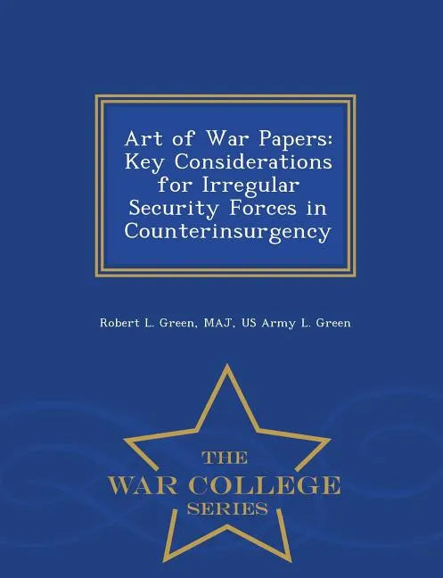 Art of War Papers: Key Considerations for Irregular Security Forces in Counterinsurgency - War College Series - Paperback