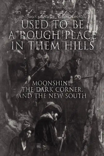 "Used to Be a Rough Place in Them Hills": Moonshine, the Dark Corner, and the New South - Paperback