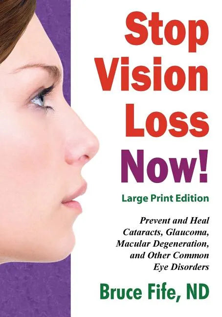 Stop Vision Loss Now! Large Print Edition: Prevent and Heal Cataracts, Glaucoma, Macular Degeneration, and Other Common Eye Disorders - Paperback