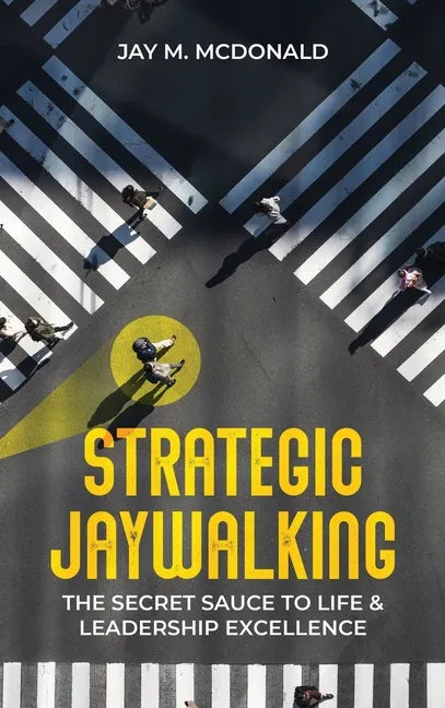 Strategic Jaywalking: The Secret Sauce to Life & Leadership Excellence - Hardcover