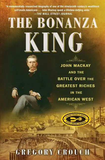 The Bonanza King: John MacKay and the Battle Over the Greatest Riches in the American West - Paperback
