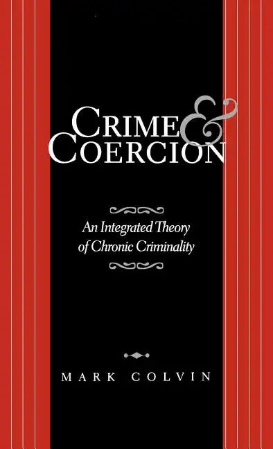 Crime and Coercion: An Integrated Theory of Chronic Criminality - Hardcover