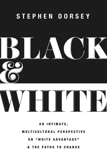 Black and White: An Intimate, Multicultural Perspective on White Advantage and the Paths to Change - Paperback
