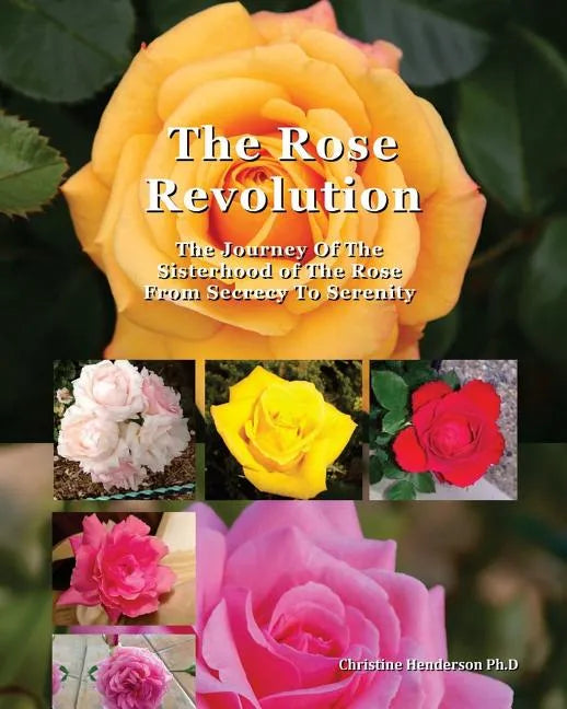 The Rose Revolution: The Journey Of The Sisterhood Of The Rose From Secrecy To Serenity - Paperback