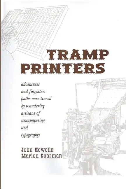 Tramp Printers: Adventures and Forgotten Paths Once Traced by Wandering Artisans of Newspapering and Typography - Paperback