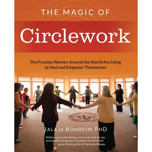 The Magic of Circlework: The Practice Women Around the World are Using to Heal and Empower Themselves - Paperback