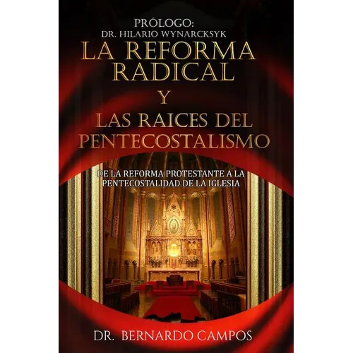 La reforma radical y las raices del pentecostalismo: De la reforma protestante a la pentecostalidad de la iglesia - Paperback