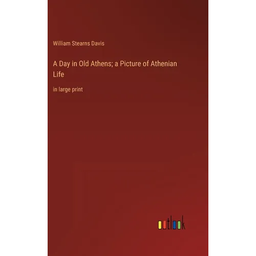 A Day in Old Athens; a Picture of Athenian Life: in large print - Hardcover