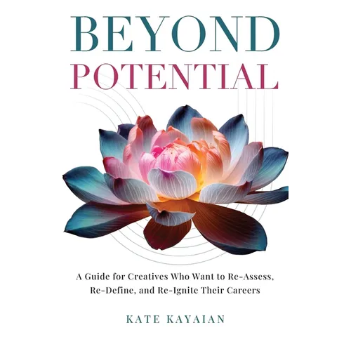 Beyond Potential: A Guide for Creatives Who Want to Re-Assess, Re-Define, and Re-Ignite Their Careers - Paperback