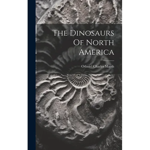 The Dinosaurs Of North America - Hardcover