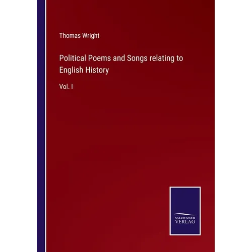 Political Poems and Songs relating to English History: Vol. I - Paperback