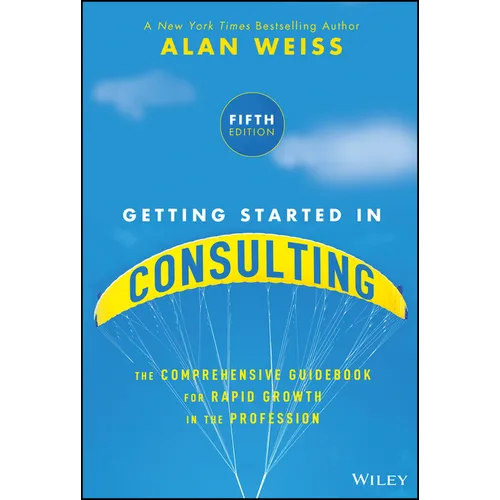 Getting Started in Consulting: The Comprehensive Guidebook for Rapid Growth in the Profession - Paperback