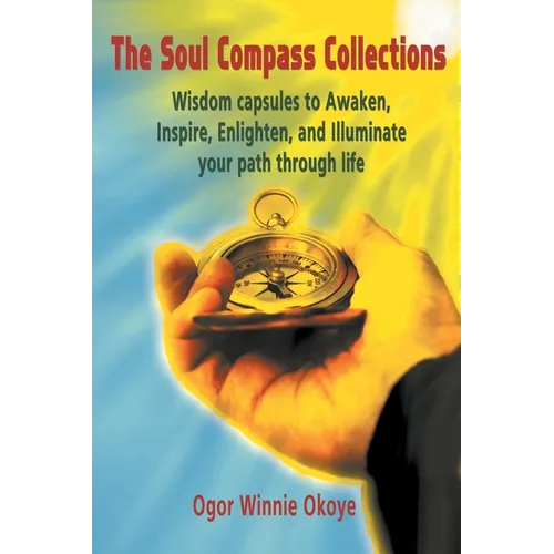 The Soul Compass Collections: Wisdom Capsules to Awaken, Inspire, Enlighten, and Illuminate Your Path Through Life - Paperback