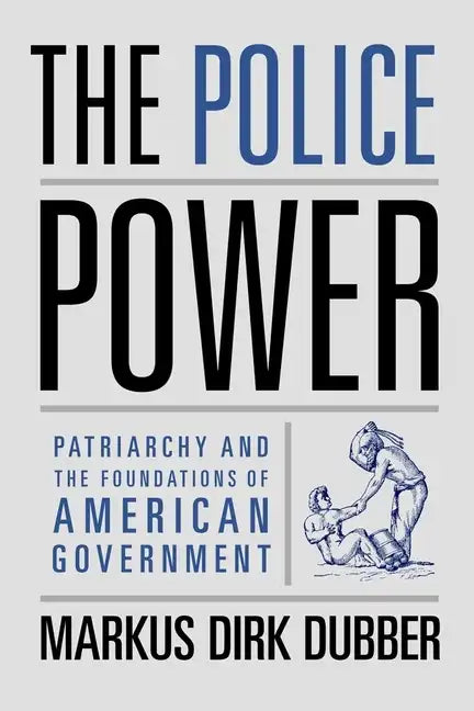 The Police Power: Patriarchy and the Foundations of American Government - Paperback