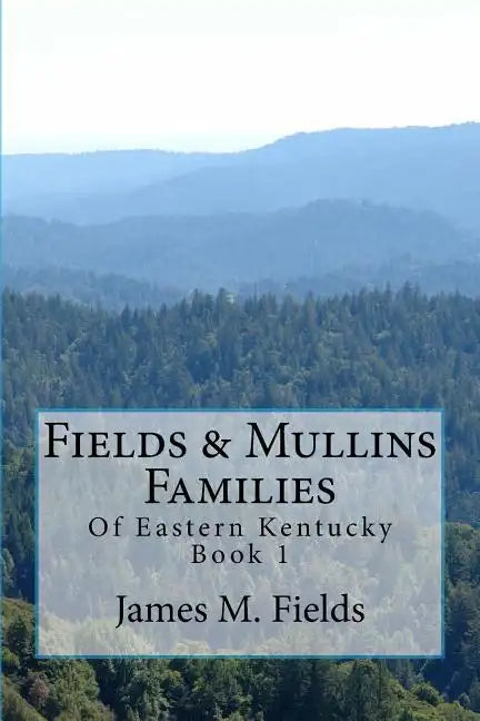 Fields & Mullins Families: Of Eastern Kentucky Book 1 - Paperback