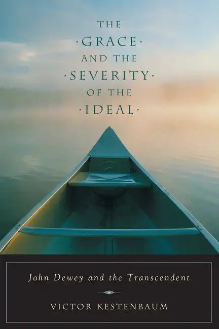 The Grace and the Severity of the Ideal: John Dewey and the Transcendent - Paperback