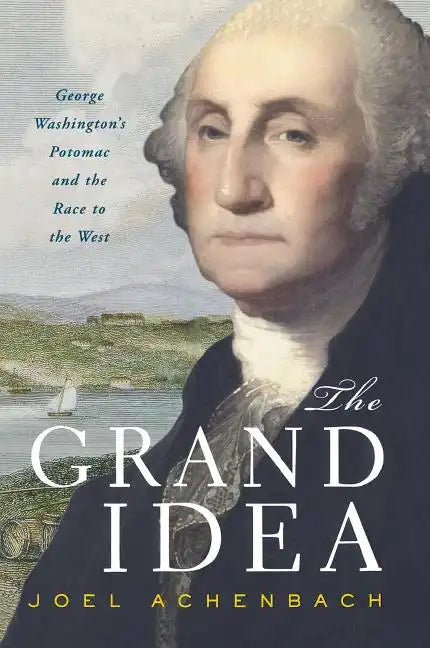 Grand Idea: George Washington's Potomac and the Race to the West - Paperback