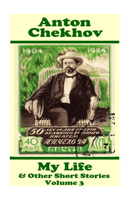 Anton Chekhov - My Life & Other Short Stories (Volume 3): Short story compilations from arguably the greatest short story writer ever. - Paperback