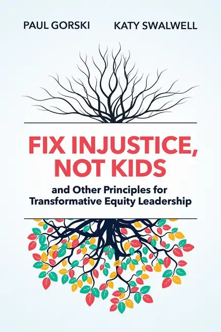 Fix Injustice, Not Kids and Other Principles for Transformative Equity Leadership - Paperback