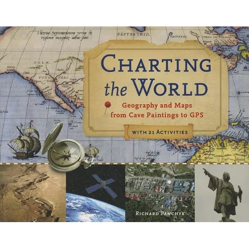 Charting the World: Geography and Maps from Cave Paintings to GPS with 21 Activities Volume 36 - Paperback
