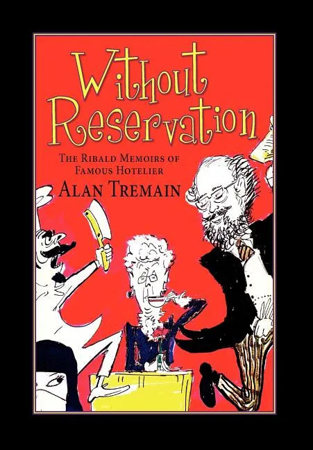 Without Reservation, the Ribald Memoirs of Famous Hotelier Alan Tremain - Hardcover