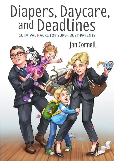 Diapers, Daycare, and Deadlines Survival Hacks for Super Busy Parents - Paperback