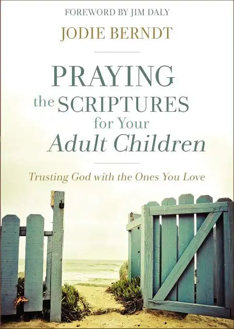 Praying the Scriptures for Your Adult Children: Trusting God with the Ones You Love - Paperback