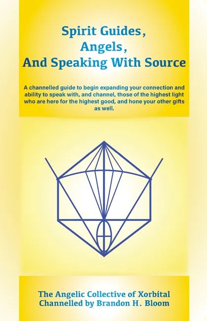 Spirit Guides, Angels, and Speaking With Source: A channelled guide to begin expanding your connection and ability to speak with, and channel, those o - Paperback