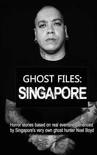 Ghost Files: SINGAPORE by Noel Boyd: Horror stories based on real events experienced by Singapore's very own ghost hunter Noel Boyd - Paperback