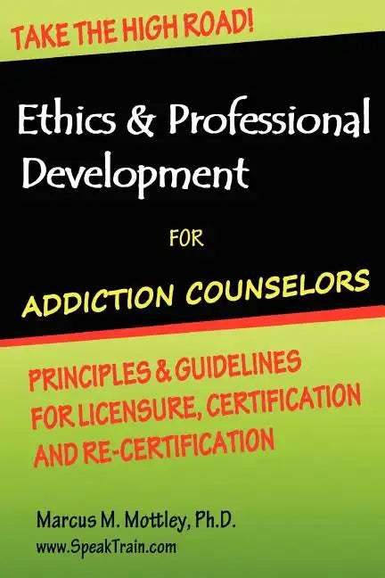 Ethics & Professional Development for Addiction Counselors: Principles, Guidelines & Issues for Training, Licensing, Certification and Re-Certificatio - Paperback