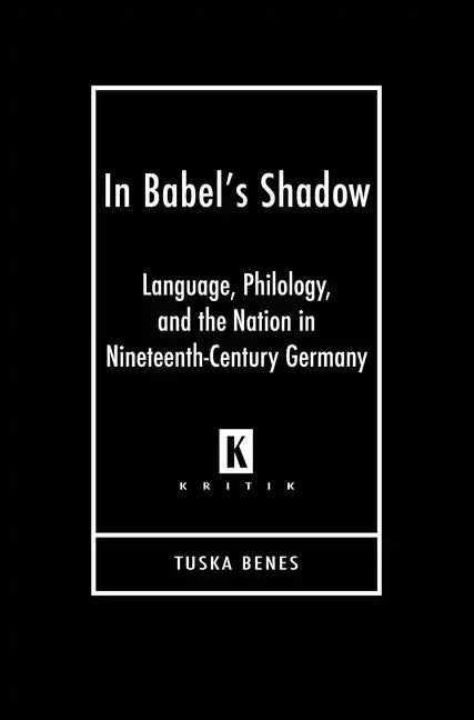 In Babel's Shadow: Language, Philology, and the Nation in Nineteenth-Century Germany - Hardcover