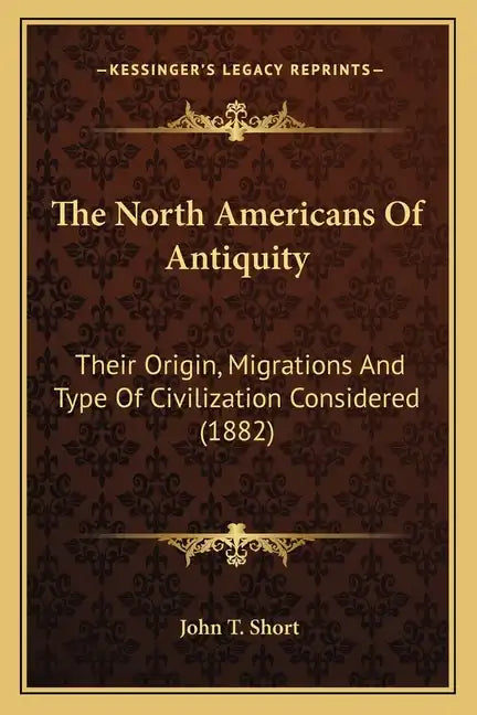 The North Americans of Antiquity: Their Origin, Migrations and Type of Civilization Considered (1882) - Paperback