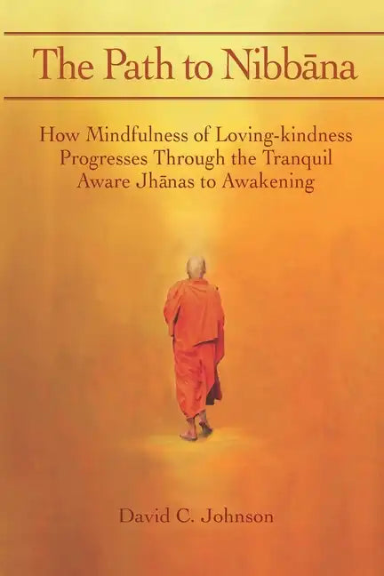 The Path to Nibbana: How Mindfulness of Loving-Kindness Progresses through the Tranquil Aware Jhanas to Awakening - Paperback