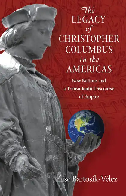 The Legacy of Christopher Columbus in the Americas: New Nations and a Transatlantic Discourse of Empire - Paperback