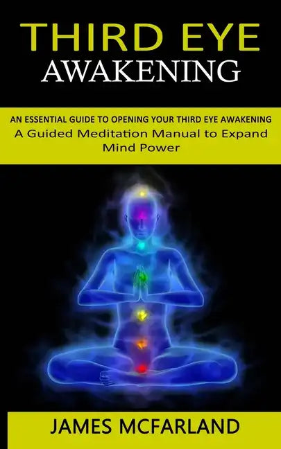 Third Eye Awakening: An Essential Guide to Opening Your Third Eye Awakening(A Guided Meditation Manual to Expand Mind Power) - Paperback