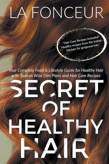 Secret of Healthy Hair: Your Complete Food & Lifestyle Guide for Healthy Hair with Season Wise Diet Plans and Hair Care Recipes - Paperback