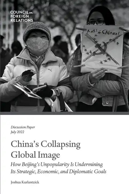China's Collapsing Global Image: How Beijing's Unpopularity Is Undermining Its Strategic, Economic, and Diplomatic Goals - Paperback