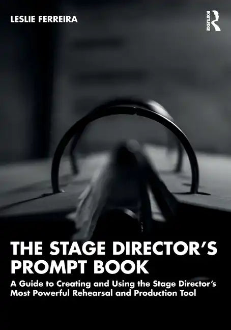 The Stage Director's Prompt Book: A Guide to Creating and Using the Stage Director's Most Powerful Rehearsal and Production Tool - Paperback