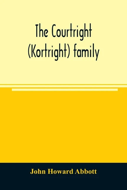 The Courtright (Kortright) family: descendants of Bastian Van Kortryk, a native of Belgium who emigrated to Holland about 1615 - Paperback
