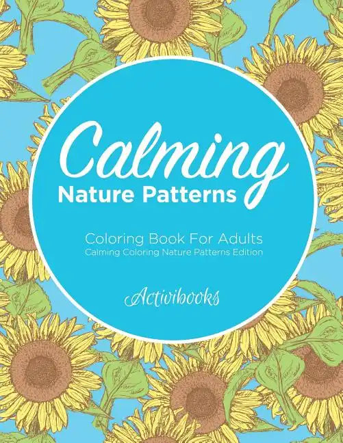 Calming Nature Patterns Coloring Book For Adults - Calming Coloring Nature Patterns Edition - Paperback