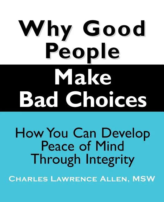 Why Good People Make Bad Choices: How You Can Develop Peace of Mind Through Integrity - Paperback