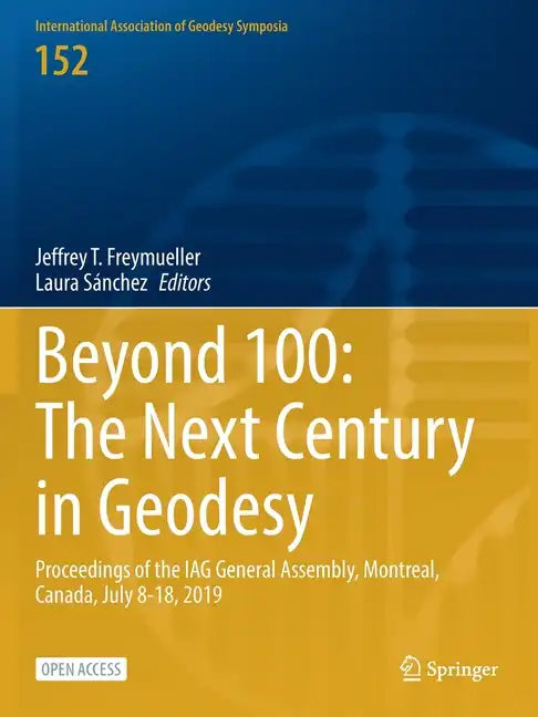 Beyond 100: The Next Century in Geodesy: Proceedings of the Iag General Assembly, Montreal, Canada, July 8-18, 2019 - Paperback