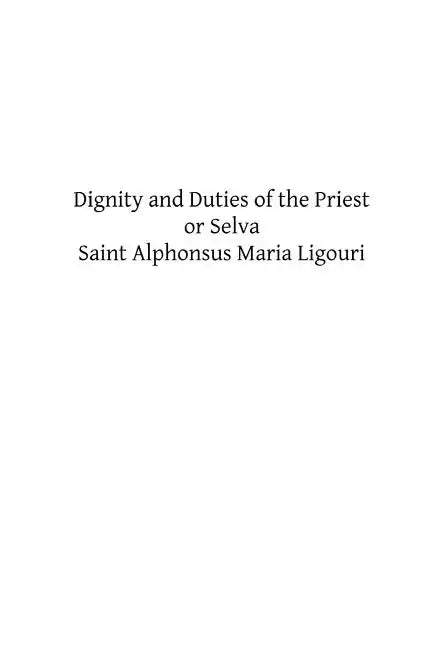 Dignity and Duties of the Priest or Selva: A Collection of Materials for Ecclesiastical Retreats. Rule of Life and Spiritual Rules - Paperback