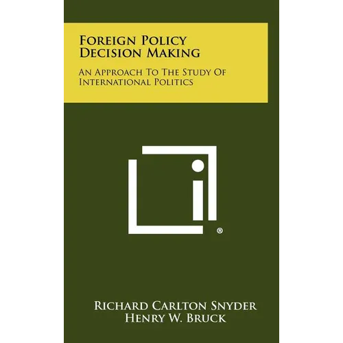 Foreign Policy Decision Making: An Approach To The Study Of International Politics - Hardcover
