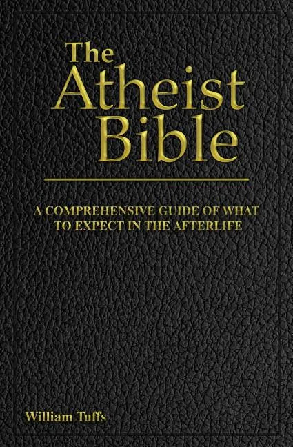 The Atheist Bible: A Comprehensive Guide For What To Expect In The Afterlife - Paperback
